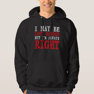I May Be Left handed But I'm Always Right Lefties Hoodie