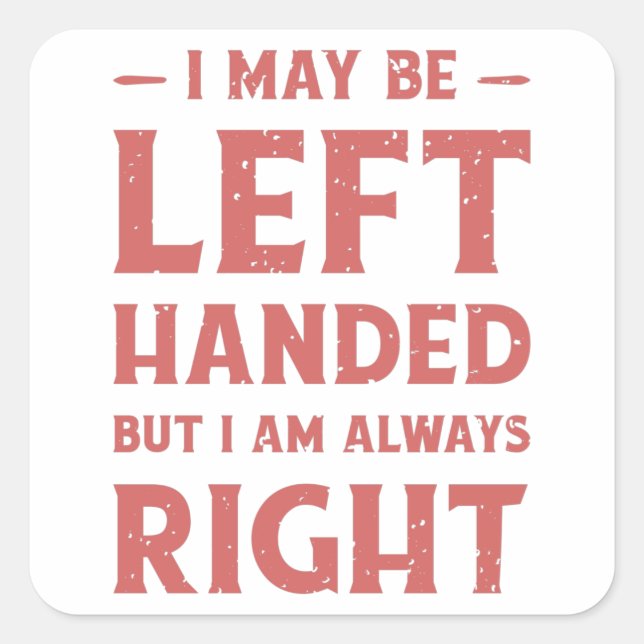 I may be left-handed but I'm always right Square Sticker (Front)