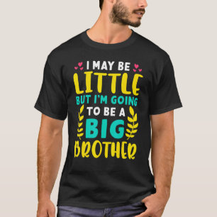 I May Be Little But I'm Going To Be A Big Brother T-Shirt
