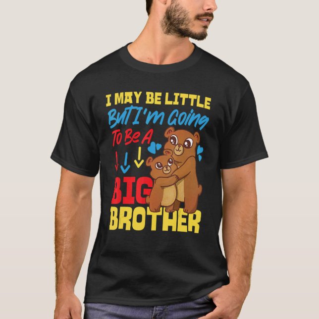 I May Be Little But I'm Going To Be A Big Brother  T-Shirt (Front)