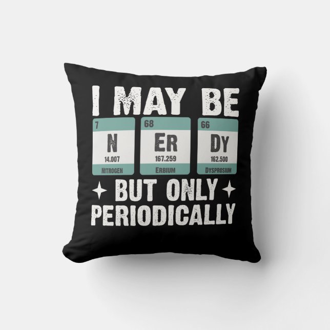 I May Be Nerdy But Only Periodically Chemistry Cushion (Front)