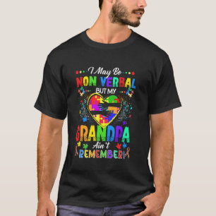 I May Be Non Verbal But My Grandpa Ain't Remember  T-Shirt
