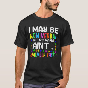 I May Be Non Verbal But My Mama Ain t Remember Tha T-Shirt