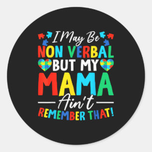 I May Be Non Verbal But My Mama Ain't Remember Tha Classic Round Sticker