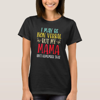 I May Be Non Verbal But My Mama Ain't Remember Tha T-Shirt