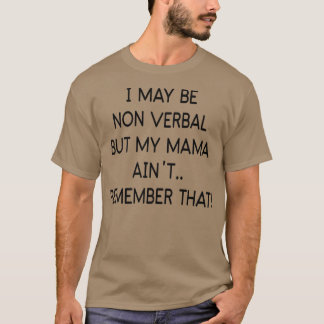 I May Be Non Verbal But My Mama Ain't Remember Tha T-Shirt