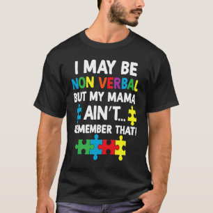 I May Be Non Verbal But My Mama Ain't Remember Tha T-Shirt