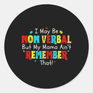 I May Be Non Verbyl Autism Mum Kids Youth Autism A Classic Round Sticker