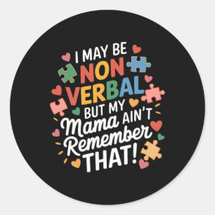 I May Be Non Verbyl But My Mama Ain't Remember Aut Classic Round Sticker