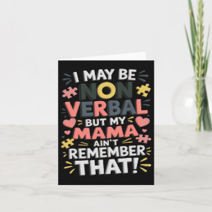 I May Be Non Verbyl But My Mama Ain't Remember Tha Card