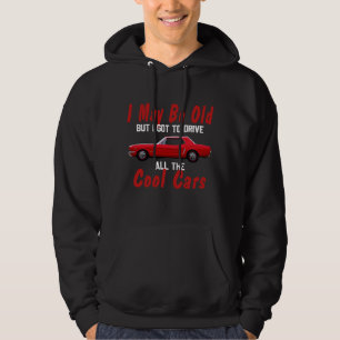 I may be old but I got to drive all the cool cars Hoodie