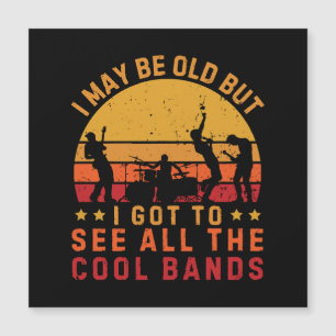 I May Be Old But I Got To See All The Cool Bands