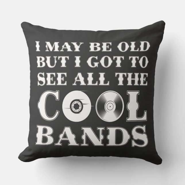 I May Be Old But I Got To See All The Cool Bands Cushion (Front)