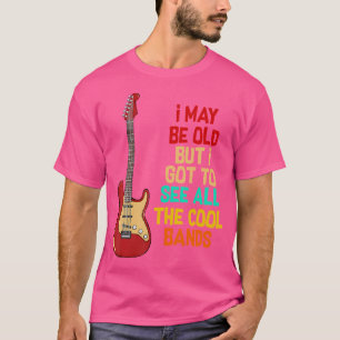 I May Be Old But I Got To See All The Cool Bands G T-Shirt