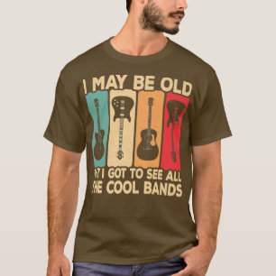 I May Be Old But I Got To See All The Cool Bands G T-Shirt