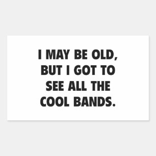 I May Be Old But I Got To See All The Cool Bands Rectangular Sticker