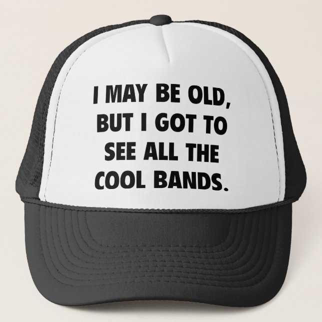 I May Be Old But I Got To See All The Cool Bands Trucker Hat (Front)