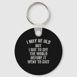 I May Be Old But I Got To See The World Before It  Key Ring