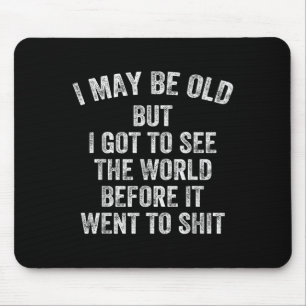 I May Be Old But I Got To See The World Before It  Mouse Pad