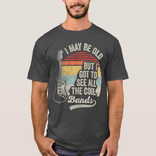 I May Be Old But I Goto See Cool Bands friend frie T-Shirt