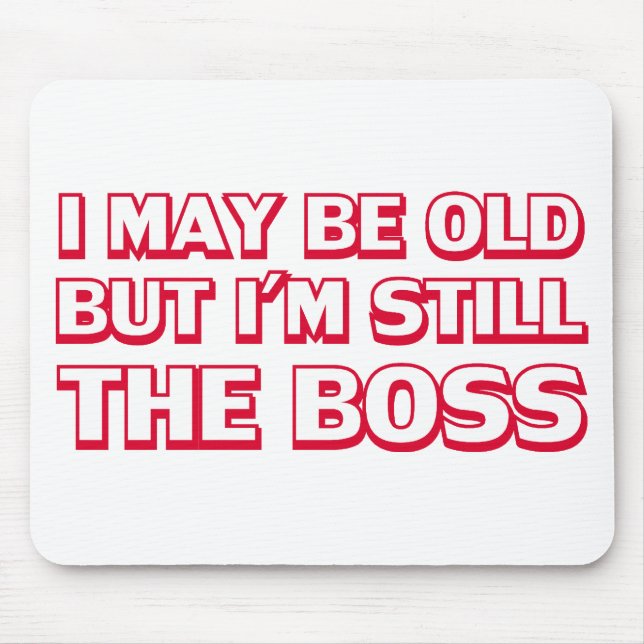 I may be old but I’m still the boss Mouse Pad (Front)