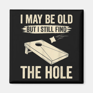 I May Be Old But I Still Find The Hole Cornhole Magnet