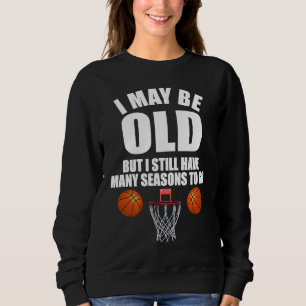 I May Be Old But I Still Have Many Seasons To Go B Sweatshirt