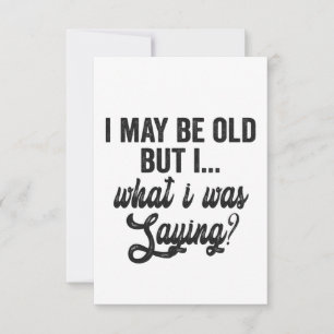  I May Be Old But i What i Was Saying Funny Gift  Thank You Card