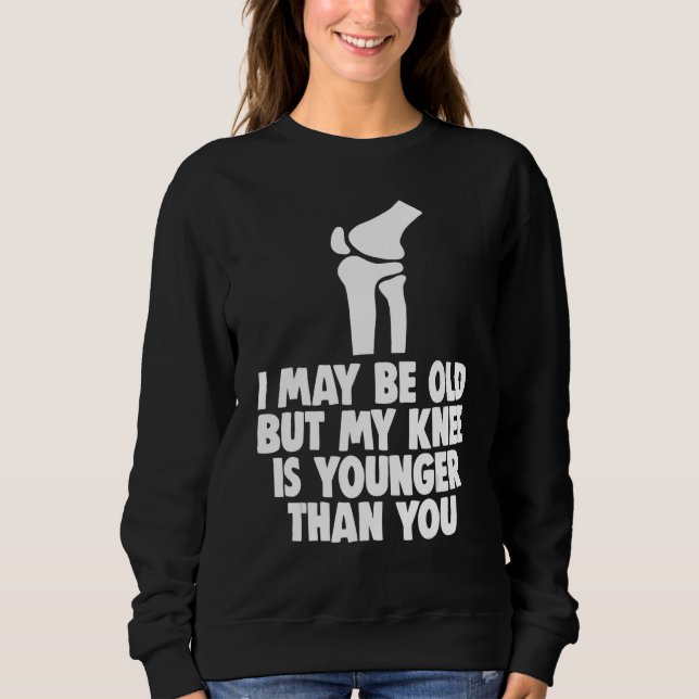 I May Be Old But Knee Is Younger  Men Knee Replace Sweatshirt (Front)