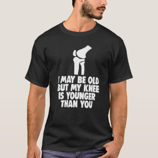 I May Be Old But Knee Is Younger  Men Knee Replace T-Shirt