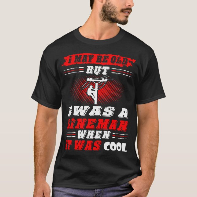 I May Be Old I Was Lineman When It Was Cool Tshirt (Front)