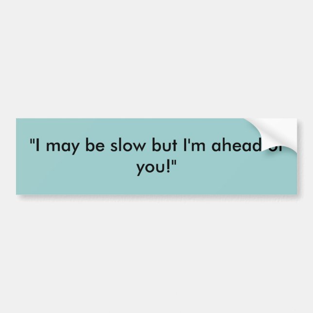 "I may be slow but I'm ahead of you!" Bumper Sticker (Front)