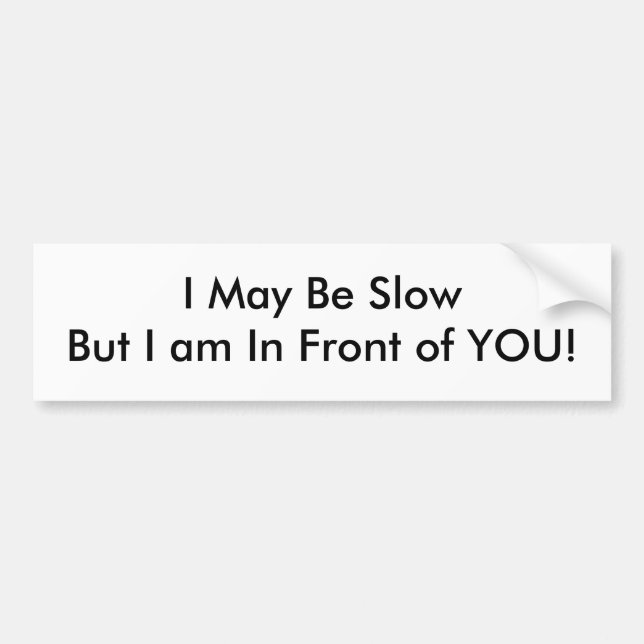 I May Be SlowBut I am In Front of YOU! Bumper Sticker (Front)