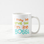I may be Small but Im the Boss Coffee Mug<br><div class="desc">I may be Small but Im the Boss. Cute fun design for your little boss in the house. This design reads "I may be small but I'm the boss".</div>