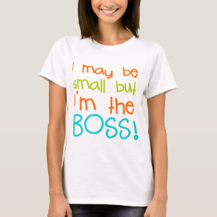 I may be Small but Im the Boss T-Shirt