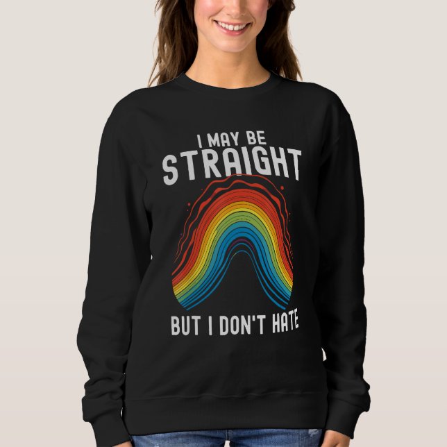I may be straight but i don t hate  Pride Parade R Sweatshirt (Front)