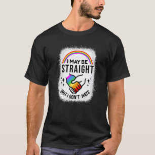 I May Be Straight But I Don't Hate Lgbt Gay & Lesb T-Shirt