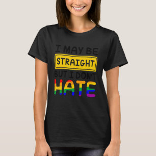 I May Be Straight But I Don't Hate LGBT Gay Lesbia T-Shirt
