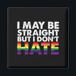 I May Be Straight But I Don't Hate LGBT Gay Magnet<br><div class="desc">I May Be Straight But I Don't Hate LGBT Gay</div>