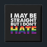 I May Be Straight But I Don't Hate LGBT Gay Magnet<br><div class="desc">I May Be Straight But I Don't Hate LGBT Gay</div>