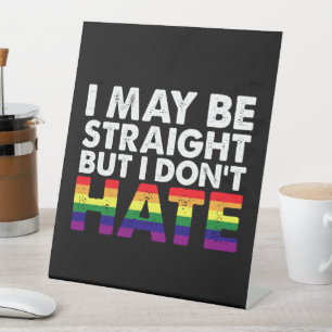 I May Be Straight But I Don't Hate LGBT Gay Pedestal Sign