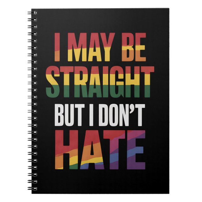 I May Be Straight But I Don't Hate LGBT Gay Pride Notebook (Front)