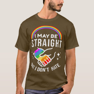 I May Be Straight But I Don't Hate LGBT Gay Pride T-Shirt