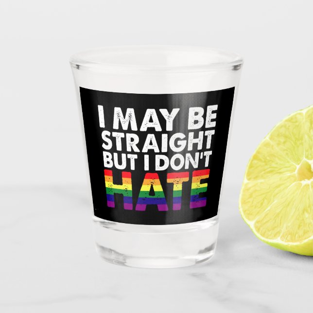 I May Be Straight But I Don't Hate LGBT Gay Shot Glass (Front)
