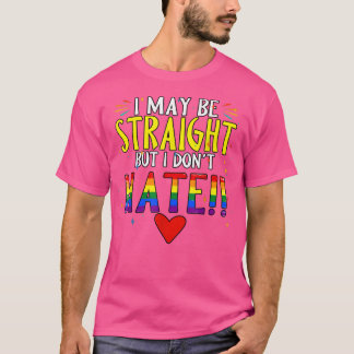 I May Be Straight But I Don't Hate LGBT Pride Mont T-Shirt