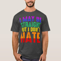 I May Be Straight But I Dont Hate LGBT Pride 
