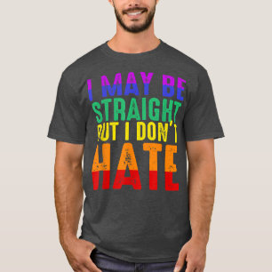 I May Be Straight But I Dont Hate LGBT Pride T-Shirt