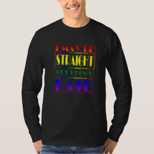 I May Be Straight But I Don't Hate Lgbt Proud Ally T-Shirt