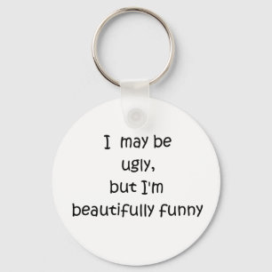 I may be ugly, but I'm beautifully funny-keychain Key Ring