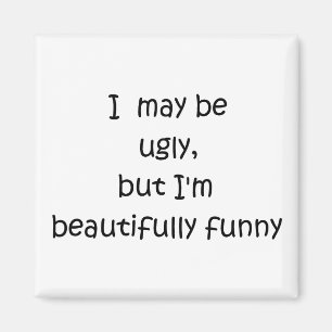 I may be ugly, but I'm beautifully funny-magnets Magnet
